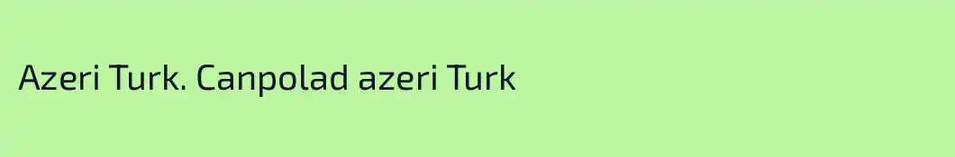 Azeri Turk. Canpolad azeri Turk